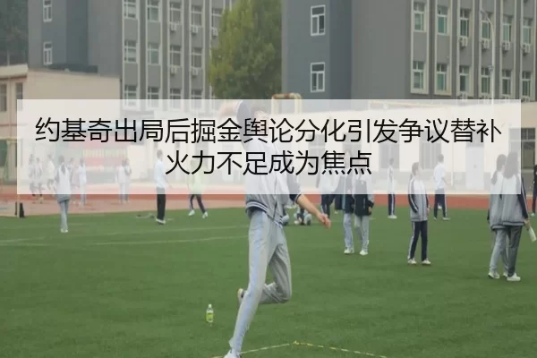 约基奇出局后掘金舆论分化引发争议替补火力不足成为焦点